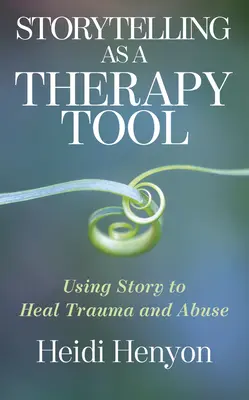 Geschichtenerzählen als Therapieinstrument: Mit Geschichten Trauma und Missbrauch heilen - Storytelling as a Therapy Tool: Using Story to Heal Trauma and Abuse