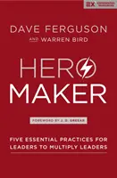 Hero Maker - Fünf wesentliche Praktiken für Leiter zur Multiplikation von Leitern - Hero Maker - Five Essential Practices for Leaders to Multiply Leaders