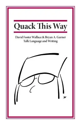 Quack This Way: David Foster Wallace & Bryan A. Garner über Sprache und Schreiben - Quack This Way: David Foster Wallace & Bryan A. Garner Talk Language and Writing