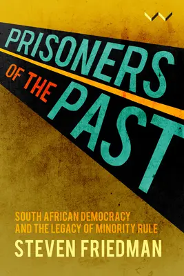 Gefangene der Vergangenheit: Die südafrikanische Demokratie und das Erbe der Minderheitenherrschaft - Prisoners of the Past: South African Democracy and the Legacy of Minority Rule