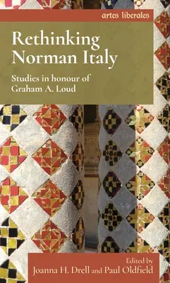 Das normannische Italien neu denken: Studien zu Ehren von Graham A. Loud - Rethinking Norman Italy: Studies in Honour of Graham A. Loud