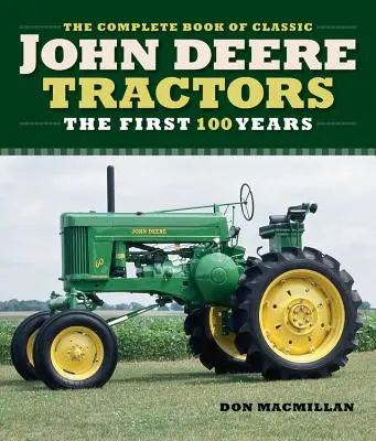 Das komplette Buch der klassischen John Deere Traktoren: Die ersten 100 Jahre - The Complete Book of Classic John Deere Tractors: The First 100 Years