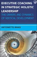 Executive Coaching in strategischer ganzheitlicher Führung: Die Triebkräfte und Dynamiken der vertikalen Entwicklung - Executive Coaching in Strategic Holistic Leadership: The Drivers and Dynamics of Vertical Development