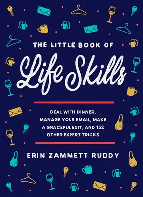 Das kleine Buch der Lebenskompetenzen: Mit dem Abendessen fertig werden, Ihre E-Mails verwalten, einen anmutigen Abgang machen und 152 andere Expertentricks - The Little Book of Life Skills: Deal with Dinner, Manage Your Email, Make a Graceful Exit, and 152 Other Expert Tricks