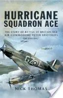 Hurricane Squadron Ace: Die Geschichte des Battle of Britain Ace, Air Commodore Peter Brothers, Cbe, Dso, Dfc und Bar - Hurricane Squadron Ace: The Story of Battle of Britain Ace, Air Commodore Peter Brothers, Cbe, Dso, Dfc and Bar