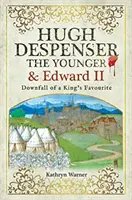 Hugh Despenser der Jüngere und Edward II.: Der Untergang eines Königslieblings - Hugh Despenser the Younger and Edward II: Downfall of a King's Favourite