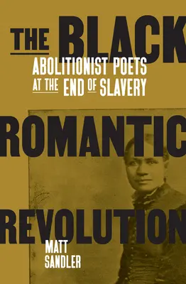 Die schwarze romantische Revolution: Abolitionistische Dichter am Ende der Sklaverei - The Black Romantic Revolution: Abolitionist Poets at the End of Slavery