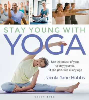 Jung bleiben mit Yoga: Nutzen Sie die Kraft des Yoga, um in jedem Alter jugendlich, fit und schmerzfrei zu bleiben - Stay Young with Yoga: Use the Power of Yoga to Stay Youthful, Fit and Pain-Free at Any Age