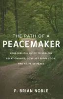 Der Weg eines Friedensstifters: Ihr biblischer Leitfaden für gesunde Beziehungen, Konfliktlösung und ein Leben in Frieden - The Path of a Peacemaker: Your Biblical Guide to Healthy Relationships, Conflict Resolution, and a Life of Peace