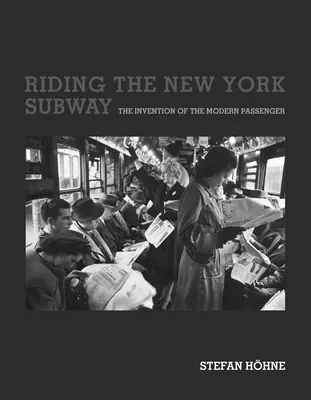 Die Fahrt mit der New Yorker U-Bahn: Die Erfindung des modernen Fahrgastes - Riding the New York Subway: The Invention of the Modern Passenger