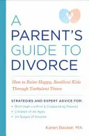 Leitfaden für Eltern bei Scheidung: Wie man glückliche, widerstandsfähige Kinder in turbulenten Zeiten erzieht - A Parent's Guide to Divorce: How to Raise Happy, Resilient Kids Through Turbulent Times