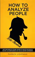 Wie man Menschen wie Sherlock analysiert: Entdecken Sie Sherlock Holmes' Geheimnisse, um jeden auf der Stelle zu analysieren. Begleitet von DIY-Experimenten zur sozialen Kompetenz. - How to Analyze People like Sherlock: Uncover Sherlock Holmes' Secrets to Analyze Anyone on the Spot. Accompanied by DIY social-mastery experiments.