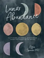 Lunar Abundance: Freude, Frieden und Sinn kultivieren mit Hilfe der Mondphasen - Lunar Abundance: Cultivating Joy, Peace, and Purpose Using the Phases of the Moon