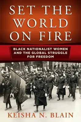 Setze die Welt in Brand: Schwarze Nationalistinnen und der globale Kampf um Freiheit - Set the World on Fire: Black Nationalist Women and the Global Struggle for Freedom