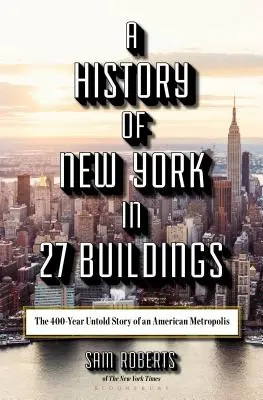 Eine Geschichte von New York in 27 Gebäuden: Die 400 Jahre währende Geschichte einer amerikanischen Metropole - A History of New York in 27 Buildings: The 400-Year Untold Story of an American Metropolis