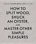 Das Kaufmannshandbuch: Wie man Holz spaltet, eine Auster schält und andere einfache Vergnügungen meistert - The Kaufmann Mercantile Guide: How to Split Wood, Shuck an Oyster, and Master Other Simple Pleasures