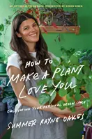 Wie man eine Pflanze dazu bringt, einen zu lieben: Kultivieren Sie Grünflächen in Ihrem Zuhause und in Ihrem Herzen - How to Make a Plant Love You: Cultivate Green Space in Your Home and Heart