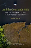 And the Coastlands Wait: Wie der Kampf um die Rettung von Georgias Marschland von der Basis aus geführt und gewonnen wurde - And the Coastlands Wait: How the Grassroots Battle to Save Georgia's Marshlands Was Fought-And Won