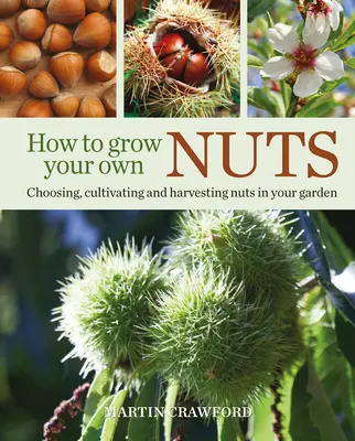 Wie Sie Ihre eigenen Nüsse anbauen: Auswahl, Anbau und Ernte von Nüssen im eigenen Garten - How to Grow Your Own Nuts: Choosing, Cultivating and Harvesting Nuts in Your Garden