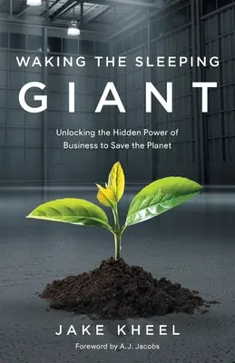 Den schlafenden Giganten wecken: Die verborgene Kraft der Wirtschaft zur Rettung des Planeten freisetzen - Waking the Sleeping Giant: Unlocking the Hidden Power of Business to Save the Planet