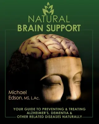 Natürliche Unterstützung für das Gehirn: Ihr Leitfaden zur natürlichen Vorbeugung und Behandlung von Alzheimer, Demenz und anderen damit verbundenen Krankheiten - Natural Brain Support: Your Guide to Preventing and Treating Alzheimer's, Dementia and Other Related Diseases Naturally