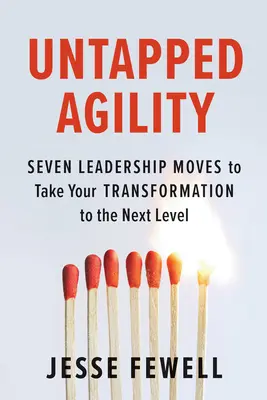 Ungenutzte Agilität: Sieben Leadership Moves, um Ihre Transformation auf die nächste Stufe zu heben - Untapped Agility: Seven Leadership Moves to Take Your Transformation to the Next Level