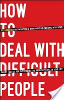 Wie man mit schwierigen Menschen umgeht: Intelligente Taktiken zur Überwindung der Problemmenschen in Ihrem Leben - How to Deal with Difficult People: Smart Tactics for Overcoming the Problem People in Your Life