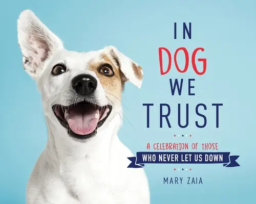 Dem Hund vertrauen wir: Eine Feier derer, die uns nie im Stich lassen - In Dog We Trust: A Celebration of Those Who Never Let Us Down