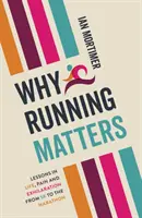 Warum Laufen wichtig ist - Lektionen über Leben, Schmerz und Freude - von 5 km bis zum Marathon - Why Running Matters - Lessons in Life, Pain and Exhilaration - From 5K to the Marathon