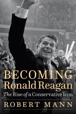 Ronald Reagan werden: Der Aufstieg einer konservativen Ikone - Becoming Ronald Reagan: The Rise of a Conservative Icon