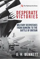 Verzweifelte Siege: Militärische Depeschen von Dünkirchen bis zur Schlacht um Großbritannien - Desperate Victories: Military Despatches from Dunkirk to the Battle of Britain