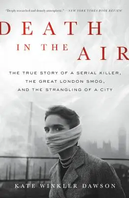 Der Tod liegt in der Luft: Die wahre Geschichte eines Serienmörders, des großen Londoner Smogs und der Strangulierung einer Stadt - Death in the Air: The True Story of a Serial Killer, the Great London Smog, and the Strangling of a City