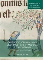 Kindheit, Waisen und minderjährige Erben im ländlichen England des Mittelalters: Aufwachsen auf dem Dorf - Childhood, Orphans and Underage Heirs in Medieval Rural England: Growing Up in the Village