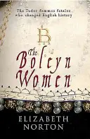 Die Boleyn-Frauen: Die Femmes Fatales der Tudorzeit, die die englische Geschichte veränderten - The Boleyn Women: The Tudor Femmes Fatales Who Changed English History