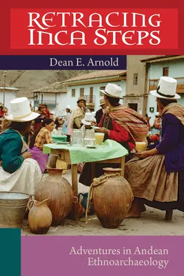 Die Schritte der Inka zurückverfolgen: Abenteuer in der Ethnoarchäologie der Anden - Retracing Inca Steps: Adventures in Andean Ethnoarchaeology