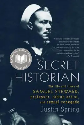 Heimlicher Historiker: Das Leben und die Zeiten von Samuel Steward, Professor, Tätowierer und sexueller Renegat - Secret Historian: The Life and Times of Samuel Steward, Professor, Tattoo Artist, and Sexual Renegade
