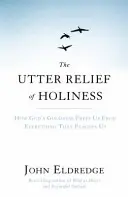 Erleichterung der Heiligkeit - Wie Gottes Güte uns von allem befreit, was uns plagt - Utter Relief of Holiness - How God's Goodness Frees Us From Everything That Plagues Us