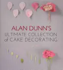 Alan Dunns ultimative Sammlung von Tortendekorationen - Alan Dunn's Ultimate Collection of Cake Decorating