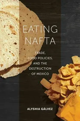 Eating NAFTA: Handel, Lebensmittelpolitik und die Zerstörung Mexikos - Eating NAFTA: Trade, Food Policies, and the Destruction of Mexico