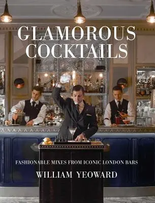 Glamouröse Cocktails: Modische Mixes aus den legendären Londoner Bars - Glamorous Cocktails: Fashionable Mixes from Iconic London Bars