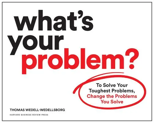 Was ist Ihr Problem? Um Ihre schwierigsten Probleme zu lösen, ändern Sie die Probleme, die Sie lösen - What's Your Problem?: To Solve Your Toughest Problems, Change the Problems You Solve