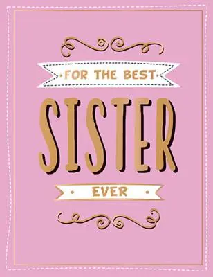 Für die beste Schwester aller Zeiten: Das perfekte Geschenk für Ihr Lieblingsgeschwisterchen - For the Best Sister Ever: The Perfect Gift to Give to Your Favourite Sibling