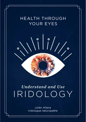 Gesundheit durch Ihre Augen: Iridologie verstehen und anwenden - Health Through Your Eyes: Understand and Use Iridology