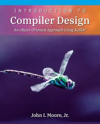 Einführung in den Compilerentwurf: Ein objektorientierter Ansatz unter Verwendung von Kotlin(TM) - Introduction to Compiler Design: An Object-Oriented Approach Using Kotlin(TM)