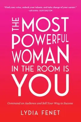 Die mächtigste Frau im Raum sind Sie: Beherrschen Sie Ihr Publikum und verkaufen Sie Ihren Weg zum Erfolg - The Most Powerful Woman in the Room Is You: Command an Audience and Sell Your Way to Success