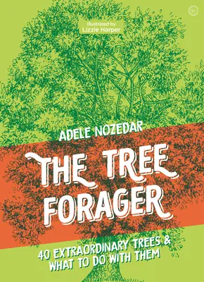 Der Baumsammler: 40 außergewöhnliche Bäume und was man mit ihnen machen kann - The Tree Forager: 40 Extraordinary Trees & What to Do with Them