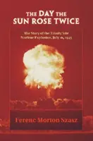 Der Tag, an dem die Sonne zweimal aufging: Die Geschichte der Atomexplosion auf dem Trinity-Testgelände am 16. Juli 1945 - The Day the Sun Rose Twice: The Story of the Trinity Site Nuclear Explosion, July 16, 1945