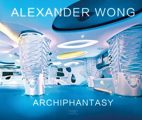 Alexander Wong: Archiphantasie - Alexander Wong: Archiphantasy