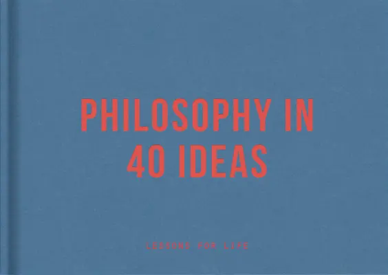 Philosophie in 40 Ideen: Lektionen fürs Leben - Philosophy in 40 Ideas: Lessons for Life