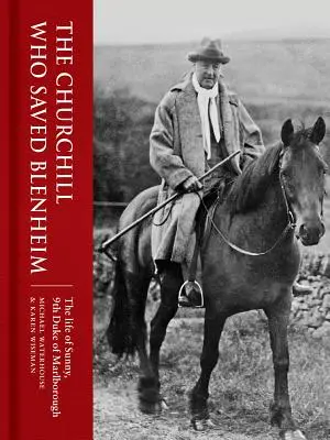 Der Churchill, der Blenheim rettete: Das Leben von Sunny, 9. Duke of Marlborough - The Churchill Who Saved Blenheim: The Life of Sunny, 9th Duke of Marlborough